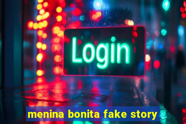 menina bonita fake story